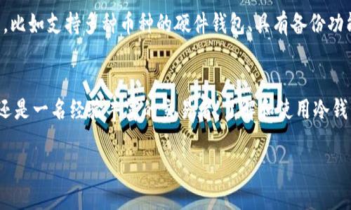 冷钱包，也称为“离线钱包”，是加密货币领域一个至关重要的概念。关于它最早的提出年份，实际上并没有明确的历史记录，但是可以追溯到比特币（Bitcoin）首次发布的早期阶段。

什么是冷钱包？
在深入了解冷钱包之前，我们先来看看它的定义。简单来说，冷钱包是指一种不连接互联网的加密货币存储方式。与之相对的，是热钱包（hot wallet），这种钱包是在线的，更易于使用但安全性相对较低。冷钱包的优势在于，它能有效防止黑客攻击和恶意软件，因为它不与网络相连。

冷钱包的起源
虽然无法准确追溯冷钱包的具体由来，但根据已有的信息资料，可以推测，它在比特币诞生初期，即2009年左右便开始被应用。当时，随着比特币的逐渐流行，用户开始意识到数字资产的安全性问题，这也促使了冷钱包的提出和发展。早期的比特币用户通常会采取各种方式存储自己的私钥，例如写在纸上或使用 USB 驱动器等可移动存储设备，实际上就是冷钱包的雏形。

冷钱包的类型
冷钱包可以分为几种类型，每种类型都有其独特的优点和缺点。

ul
li硬件钱包：这种设备专门设计用于存储加密资产，最常见的品牌有 Ledger 和 Trezor。这些设备具备高安全性，能够有效防御黑客攻击，但相对价格较高且需要一定的使用学习曲线。/li
li纸钱包：老派但有效的方法，将私钥和公钥打印在纸上。这种方式完全不依赖于电子设备，安全性高，但如果纸张丢失或损坏，资产将无法找回。/li
li离线电脑：专门设立一台不连接网络的电脑，安装数字货币钱包。这种方法有较高的安全性，但需要一定的技术背景，不适合新手用户。/li
/ul

为什么需要冷钱包？
那么，为什么大家要考虑使用冷钱包呢？这不如说是一个关乎安全的选择。在数字货币不断被盗的案例层出不穷的情况下，个人自我保护显得尤为重要。以下几点可能会打动你。

ul
li安全性：冷钱包因不连接互联网而具有天然的防护屏障，能有效防止黑客攻击和网络病毒的滋扰。/li
li长期存储：如果你打算长期持有某种加密货币，使用冷钱包无疑是个明智选择。它更适合存储价值而非频繁交易。/li
li隐私保护：与热钱包不同，冷钱包在互联网的影响下，能更好地保护用户的隐私和资产安全。/li
/ul

如何选择合适的冷钱包？
在选择冷钱包时，有几个重要因素需要考虑。

ul
li安全性：确保所选的冷钱包能防御多种攻击，包括物理和网络攻击。/li
li用户体验：如果你是初学者，可能希望选择一个使用相对简单、用户友好的产品。/li
li兼容性：确认冷钱包支持你所拥有的所有类型的加密货币，避免资产孤立在某一钱包中。/li
/ul

冷钱包的未来发展
随着加密货币市场的发展，冷钱包的技术和功能也在不断进化。设备生产厂家在努力提升安全性的同时，也在不断用户体验。目前，市场上出现了一些新的创新形式，比如支持多种币种的硬件钱包、具有备份功能的纸钱包等。这些新兴产品为用户提供了更加灵活、安全的资产管理选择。

总结
冷钱包的提出和发展无疑是加密货币历史中的重要一环。虽然具体的起源时间难以确定，但其价值在随后的几年中越发凸显。无论你是刚想踏入加密货币的领域，还是一名经验丰富的交易者，了解和使用冷钱包都将是保护你资产的必要措施。在大环境不断变化和技术不断革新的今天，保持对冷钱包的关注无疑会给你带来更多的安全保障。

冷钱包、数字资产、比特币、安全性、用户体验