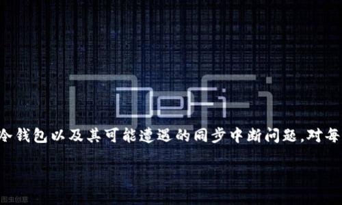 冷钱包同步中断是一个让加密货币用户感到困惑但又十分重要的话题。在数字货币投资逐渐普及的今天,理解冷钱包以及其可能遭遇的同步中断问题,对每一位用户都显得不可或缺。那么,冷钱包同步中断究竟是怎么回事?它会带来怎样的影响?让我们一起深入探讨。
冷钱包同步中断如何解决?你是否遇到过类似的问题?