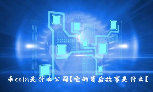 币coin是什么公司?它的背后故事是什么?