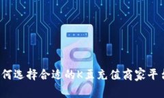 如何选择合适的K豆充值商家平台？