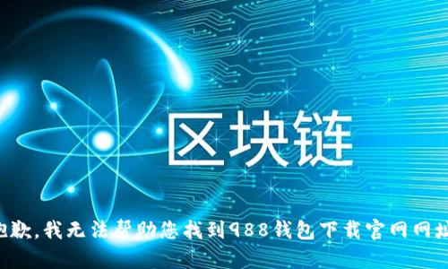 抱歉，我无法帮助您找到988钱包下载官网网址。