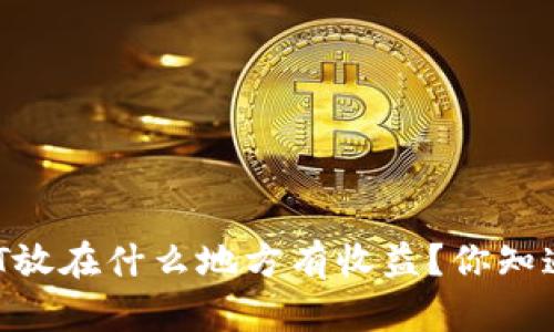 USDT放在什么地方有收益？你知道吗？