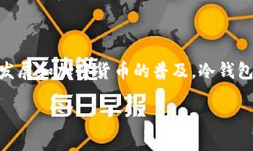 币圈冷钱包是啥？ 这个问题对于许多刚进入数字货币领域的朋友来说，可能会让人感到困惑。随着区块链技术的发展和加密货币的普及，冷钱包也逐渐被越来越多的人所了解和使用。那么，冷钱包到底是什么？它有什么重要性？我们来详细探讨一下这个话题。

币圈冷钱包是啥？如何保护你的数字资产？