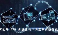 如何使用 ETH 区块查询工具获取区块链数据？