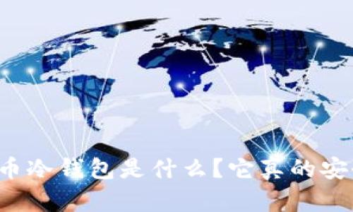 虚拟币冷钱包是什么?它真的安全吗?