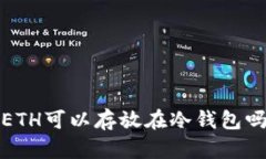  ETH可以存放在冷钱包吗？
