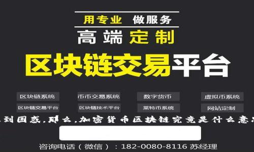 加密货币是一种基于区块链技术的数字货币，其定义和运作机制可能让许多人感到困惑。那么，加密货币区块链究竟是什么意思呢？在接下来的内容中，我们将深入探讨这个话题，帮助你更好地理解这些概念。

加密货币区块链是什么？它是如何影响我们的未来？
