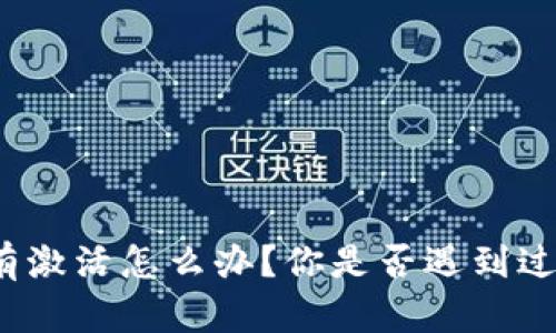数字货币没有激活怎么办？你是否遇到过这样的困惑？