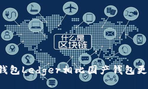 为什么冷钱包Ledger相比国产钱包更值得信赖?