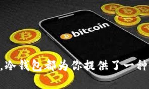 比特币冷钱包是指一种存储比特币的方式，它能够保护用户的数字资产不被黑客攻击或其他网络威胁所侵害。相较于热钱包（即在线钱包），冷钱包是离线存储的解决方案，从而确保了更高的安全性。接下来，我们将深入探讨比特币冷钱包的概念、工作原理及其优势与缺陷。

比特币冷钱包的定义
简单来说，冷钱包就是一种不连接互联网或其他网络的存储设备。它通常通过硬件或纸质的方法来保存私钥和公钥。比特币是基于区块链技术的数字货币，而冷钱包的逐步普及，正是为了满足用户对安全的需求。

冷钱包的种类
冷钱包主要可以分为硬件钱包和纸钱包。硬件钱包是专门为存储数字资产而设计的物理设备，它通过 USB 或蓝牙连接到计算机，让用户便捷地管理数字货币。而纸钱包则是将生成的私钥和公钥打印在纸上的一种存储方式，这样的方式没有任何电子设备的干扰。

冷钱包的工作原理
冷钱包的核心理念是将用户的比特币私钥保持在离线状态，这样即便黑客窃取网络中的信息，也无法获取到用户的数字资产。用户在需要进行交易时，可以把私钥导入到联网设备中进行操作，然后再将其转回冷钱包中。

冷钱包的优点
比特币冷钱包有几个显著的优点：
ul
    li安全性高：冷钱包不连接网络，避免了常见的在线攻击和数据泄露风险。/li
    li物理存储：硬件钱包等设备可随身携带，纸钱包也可以存放在安全的地方。/li
    li长期投资：如果用户打算长期持有比特币，冷钱包是一个非常合适的选择，因为它们的安全性非常可靠。/li
/ul

冷钱包的缺点
当然，冷钱包并非没有缺点，以下是一些需要考虑的因素：
ul
    li不便捷：与热钱包相比，冷钱包在进行频繁交易时会显得比较麻烦，因为每次都需要将私钥导入在线设备。/li
    li丢失风险：纸钱包很容易被丢失、损坏或被盗，而硬件钱包也存在丢失的风险。/li
    li学习曲线：对于刚接触比特币的人，冷钱包的使用可能会比较复杂，需要学习基本的操作技巧。/li
/ul

如何选择冷钱包
选购冷钱包时，可考虑以下几点：
ul
    li安全性：选择有良好安全记录和用户评价的品牌。/li
    li兼容性：确保选定的冷钱包与您所使用的交易平台兼容。/li
    li成本：硬件钱包通常价格不菲，但能保证安全；而纸钱包则是“零成本”方案，但安全性却相对较低。/li
/ul

总结
比特币冷钱包是一个保护用户资产的重要工具。在选择合适的冷钱包时，用户应该根据自己的需求以及对安全性的重视程度，做出相应的决策。虽然冷钱包在使用上可能会显得有些复杂，但它的安全性无疑是值得投资者考虑的。

h4常见问题解答/h4
h5冷钱包安全吗？/h5
是的，冷钱包提供了比热钱包更高的安全性，因为它们不连接到互联网，降低了被黑客攻击的风险。

h5如何使用冷钱包？/h5
使用冷钱包的基本步骤是：生成私钥并将其保存在冷钱包中。需要交易时，将私钥导入到在线设备进行操作。

h5冷钱包和热钱包的区别是什么？/h5
冷钱包是离线存储，而热钱包是在线钱包。冷钱包适合长期存储，热钱包更适合频繁交易。

在对冷钱包的探讨中，以上内容希望能帮助你更好地理解这一重要的数字资产存储方式。无论你是比特币的新手还是老鸟，冷钱包都为你提供了一种更安全的方式来管理你的投资。