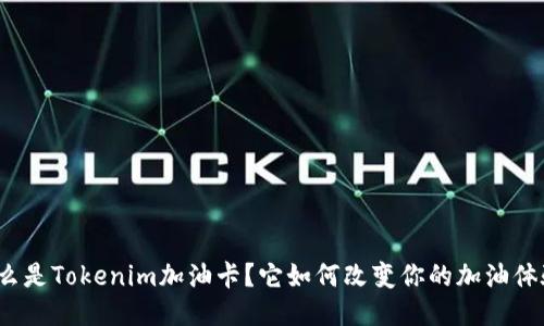 什么是Tokenim加油卡?它如何改变你的加油体验?