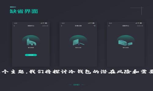 冷钱包暗雷是一个备受关注的话题,特别是在加密货币或数字资产日益流行的今天。为了帮助用户更好地理解这个主题,我们将探讨冷钱包的潜在风险和需要注意的因素,同时为您提供一些建议,以确保您的资产安全。那么,冷钱包到底安全吗?让我们深入探讨这个问题。
冷钱包安全吗?了解冷钱包的潜在暗雷!